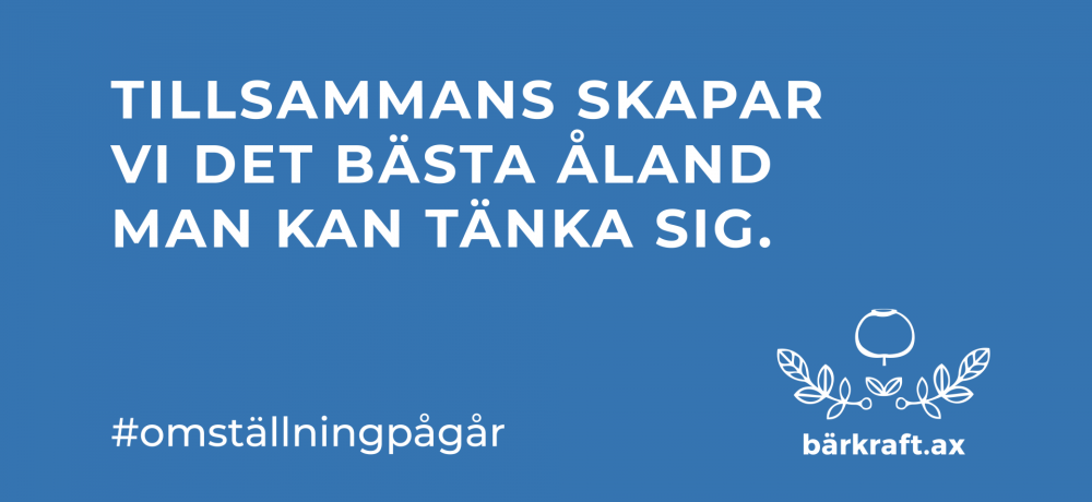 En bild med texten "Tillsammans skapar vi det bästa Åland man kan tänka sig. #omställningpågår", samt bärkrafts logo.